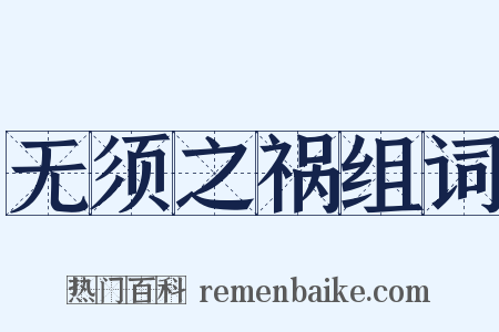 无须之祸组词是什么意思的图片